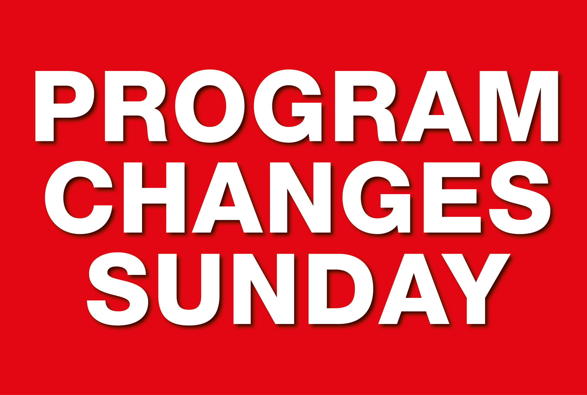 Program changes Sunday